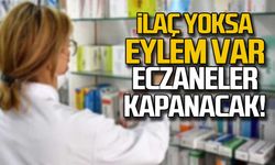 İlaç yoksa eylem var! Eczaneler kapanacak!