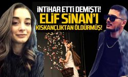 İntihar etti demişti... Elif Sinan'ı kıskançlıktan öldürmüş!