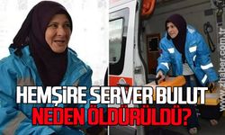 Hemşire Server Bulut neden öldürüldü?