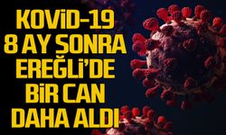 Kovid-19  8 ay sonra Ereğli’de  bir can daha aldı