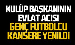 Kulüp Başkanının evlat acısı.. Genç futbolcu  kansere yenildi.. 