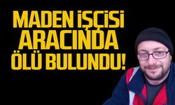 Maden işçisi Hüseyin Erol aracında ölü bulundu