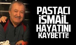 Pastacı İsmail Yılmaz hayatını kaybetti