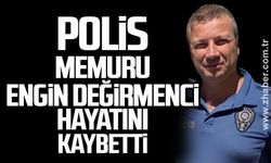 Polis memuru Engin Değirmenci hayatını kaybetti