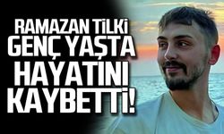 Ramazan Tilki genç yaşında hayatını kaybetti