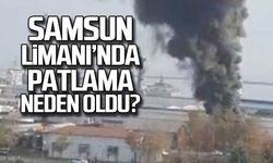 Samsun Limanı'nda patlama neden oldu?