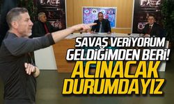 Savaş veriyorum geldiğimden beri! Acınacak durumdayız