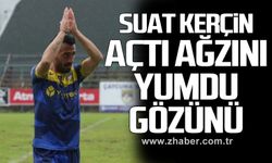SUAT KERÇİN AÇTI AĞZINI YUMDU GÖZÜNÜ