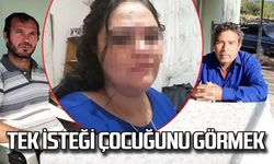 Tek isteği çocuğunu görmek