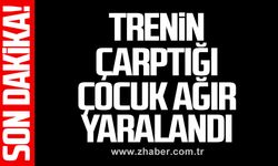 TRENiN ÇARPTIĞI  ÇOCUK AĞIR YARALANDI