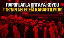 Raporlarla ortaya koydu! TTK'nın geleceği karartılıyor