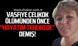 Vasfiye Çelikok öldürülmeden önce "hayatım tehlikede" demiş!