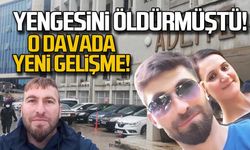 Yengesini öldürmüştü... O davada yeni gelişme
