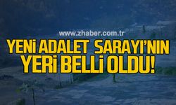 Yeni Adalet Sarayı'nın yapılacağı yer belli oldu!