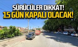 Sürücüler dikkat! 15 gün kapalı olacak!