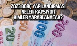 2023 borç yapılandırması neleri kapsıyor, kimler yararlanacak?