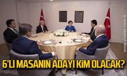 6'lı masanın adayı kim olacak?