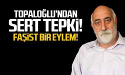 Topaloğlu'ndan sert tepki... Kabul edilemez!