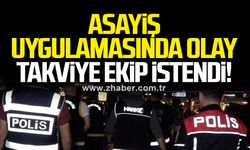 Asayiş uygulamasında olay… Takviye ekip istendi!
