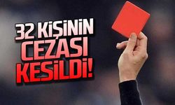 32 kişinin cezası kesildi!