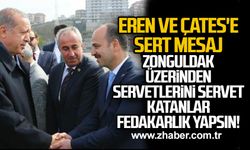 EREN ve ÇATES'e sert mesaj... Zonguldak üzerinden servetlerini servet katanlar fedakarlık yapsın!