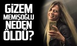 Gizem Memişoğlu neden öldü?