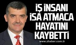İş insanı İsa Atmaca hayatını kaybetti