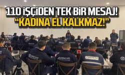 110 işçiden tek bir mesaj! Kadına el kalkmaz