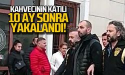 Kahvecinin katili 10 ay sonra yakalandı!