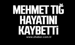Mehmet Tığ hayatını kaybetti