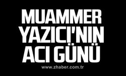 Muammer Yazıcı'nın acı günü
