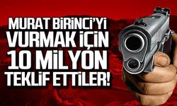 "Murat Birinci'yi vurmak için 10 milyon teklif ettiler"