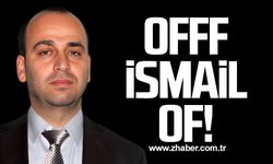 Offf İsmail Of!