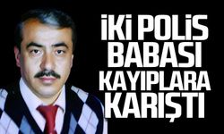 İki polis babası Ahmet Yapar kayıplara karıştı!