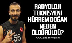 Radyoloji teknisyeni Hürrem Doğan neden öldürüldü?