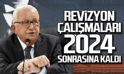 Revizyon çalışmaları 2024 sonrasına kaldı!