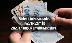 Sizler İçin Hesapladık %25'lik Zam İle 2023 En Düşük Emekli Maaşları..