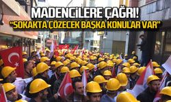 Madencilere çağrı "Sokakta çözecek başka konular var"