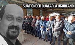 Suat Önder dualarla uğurlandı