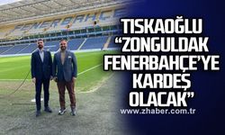 TISKAOĞLU “ZONGULDAK FENERBAHÇE’ye KARDEŞ OLACAK”