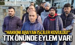 Hakkını arayan işçiler kovuldu! TTK önünde eylem var!