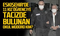 Eskişehir'de 11kız öğrenciye cinsel tacizde bulunan okul müdürü kim?