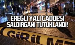 Ereğli Yalı Caddesi silahlı saldırganı tutuklandı!