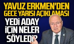Yavuz Erkmen'den gece yarısı açıklaması... Yedi aday için neler söyledi?