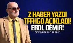 Z HABER yazdı TFFHGD açıkladı! EROL DEMiR!