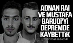 Adnan Rai ve Mustafa Barudi'yi depremde kaybettik