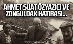 Ahmet Suat Özyazıcı ve Zonguldak hatırası...