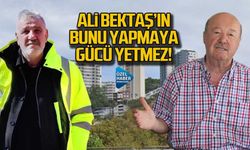 "Ali Bektaş'ın bunu yapmaya gücü yetmez!"