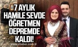 7 Aylık hamile Sevde öğretmen depremde kaldı!