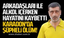 Arkadaşları ile alkol içerken hayatını kaybetti... Karadon'da şüpheli ölüm!